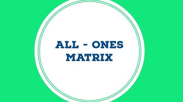 ALL ONES MATRIX | TYPES OF MATRICES | VERY EASY