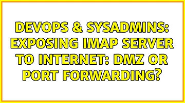 DevOps & SysAdmins: Exposing IMAP server to Internet: DMZ or Port Forwarding?