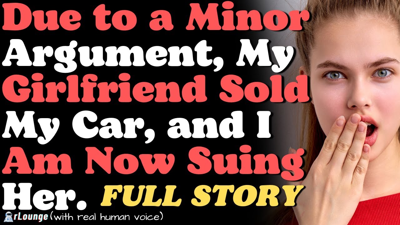 Due to a Minor Argument, My Girlfriend Sold My Car, and I Am Now Suing Her.