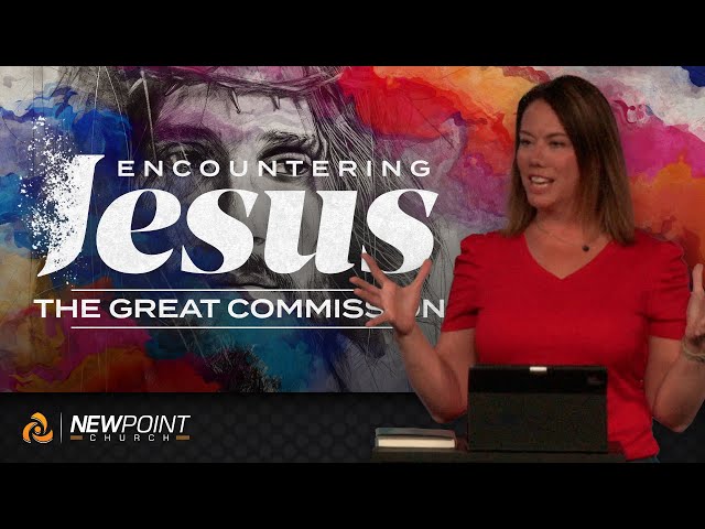 The Great Commission | Encountering Jesus [ New Point Church ]