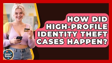 How Did High-profile Identity Theft Cases Happen? - Student Score Builder
