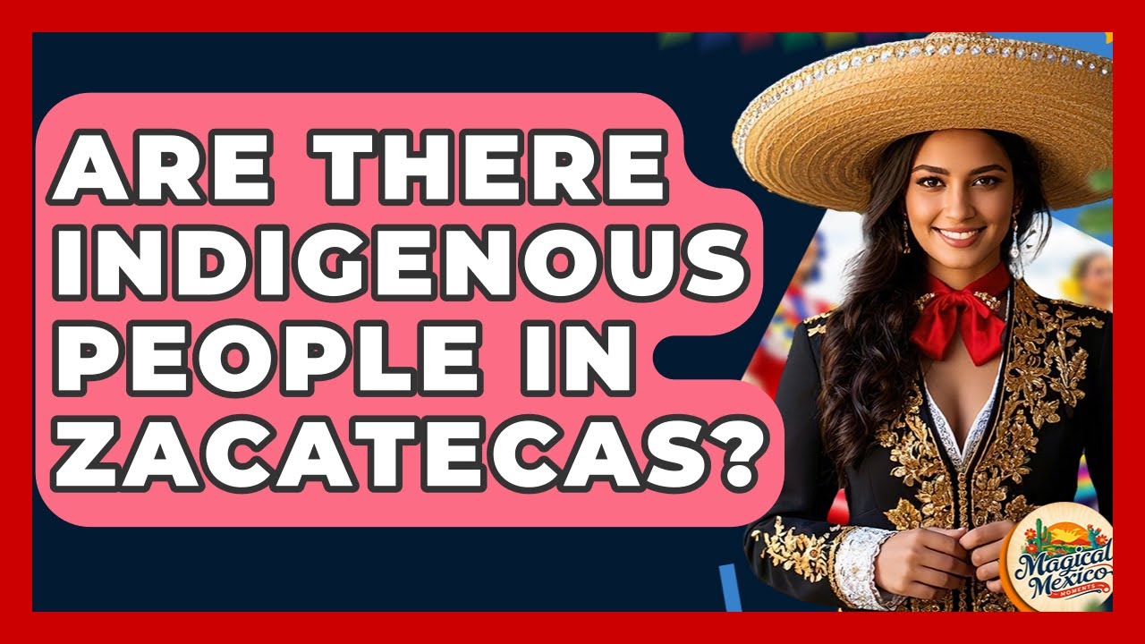 Are There Indigenous People In Zacatecas? - Magical Mexico Moments