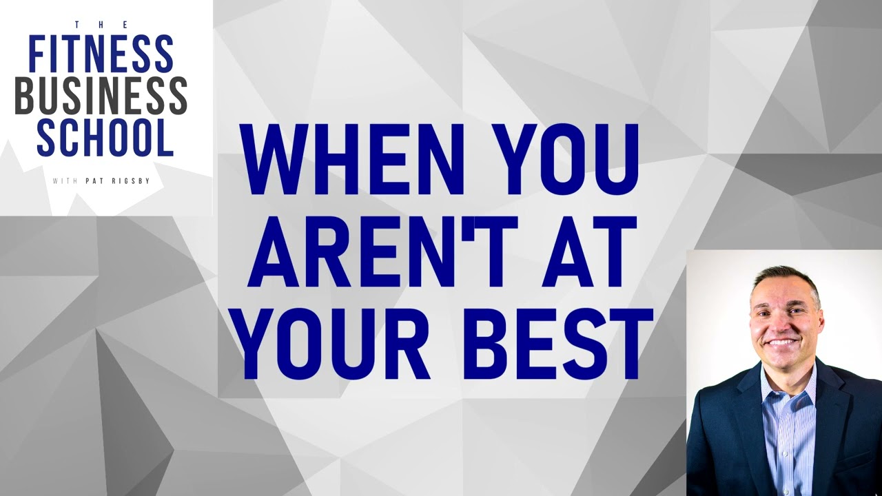 Pat Rigsby - Fitness Business School - 313 - When You Aren't at Your Best