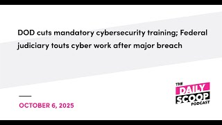 DOD cuts mandatory cybersecurity training; Federal judiciary touts cyber work after major breach