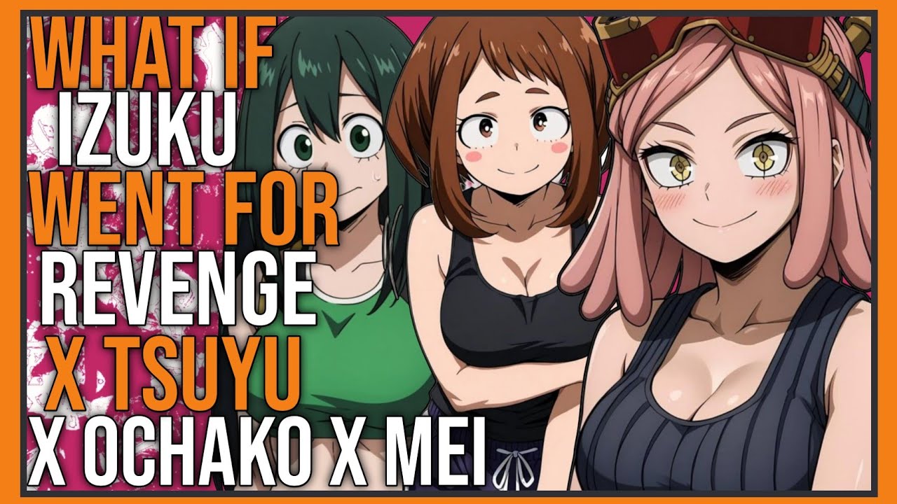 What If Izuku Went For Revenge X Tsuyu X Ochako X Mei | Part 1