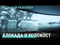 Блокада и Холокост | РЕАЛЬНЫЙ РАЗГОВОР