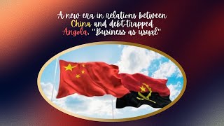 A new era in relations between China and debt-trapped Angola: \