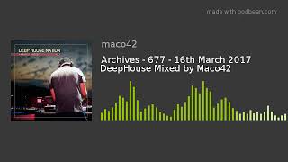 Archives - 677 - 16th March 2017 DeepHouse Mixed by Maco42