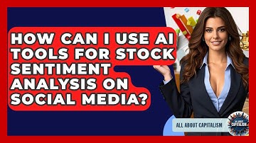 How Can I Use AI Tools For Stock Sentiment Analysis On Social Media? - All About Capitalism