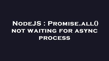 NodeJS : Promise.all() not waiting for async process