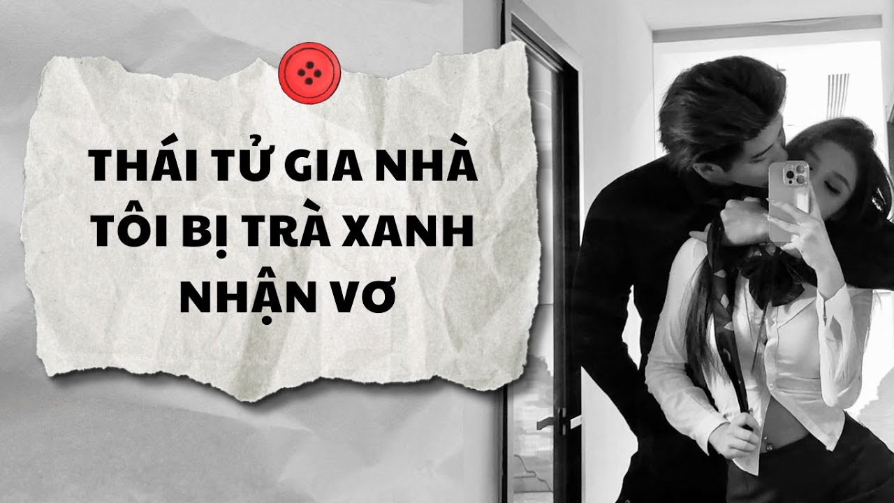 Truyện Audio || THÁI TỬ GIA NHÀ TÔI BỊ TRÀ XANH NHẬN VƠ (Full) || AnAn Audio