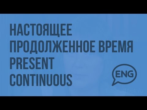 Настоящее продолженное время – Present Continuous. Видеоурок по английскому языку 10-11 класс