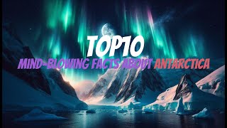 Top 10 Mind-Blowing Facts About the Frozen Continent: Antarctica Unveiled! (FULL VIDEO) #top10