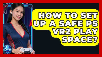 How To Set Up A Safe PS VR2 Play Space? - Blue Button Gaming