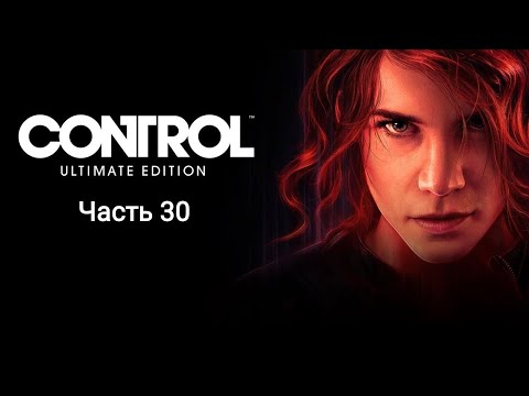 Control Ultimate Edition - Прохождение. Часть 30