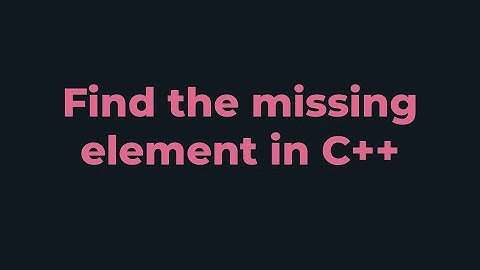 Find the Missing Element | C++ Program