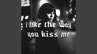 i like the way you kiss me