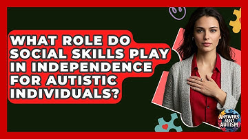 What Role Do Social Skills Play In Independence For Autistic Individuals? - Answers About Autism