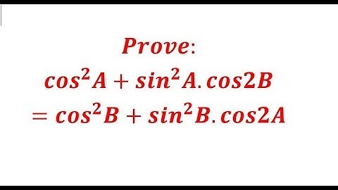 Prove: cos^2 A+ sin^2 A. cos2B = cos^2 B+ sin^2 B. cos2A