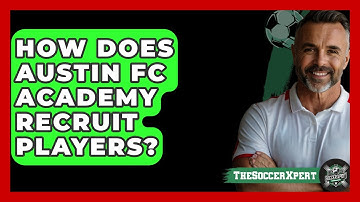 How Does Austin FC Academy Recruit Players? | The Soccer Xpert News