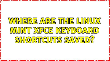 Where are the Linux Mint xfce keyboard shortcuts saved?