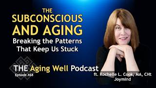 The Power Of The Subconscious Mind The Aging Well Podcast Ft. Rochelle L. Cook