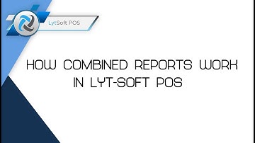 How combined Reports Work in Lyt-Soft POS