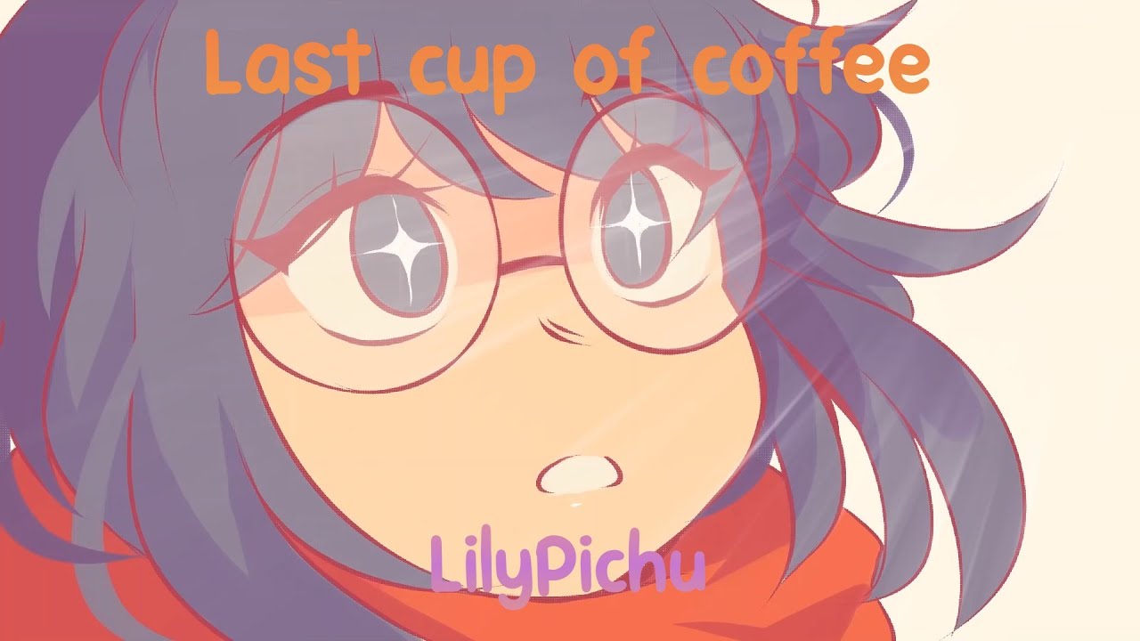 (Vietsub+Lyrics) last cup of coffee LilyPichu YouTube