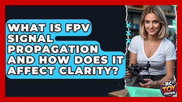 What is FPV signal propagation and how does it affect clarity? - RC Toy Central