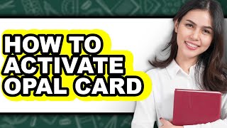 How To Activate Opal Card - Full Guide