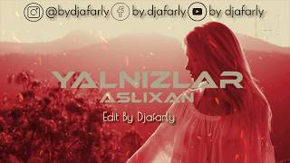 Aslixan - Yalnızlar (Edit By Djafarly)