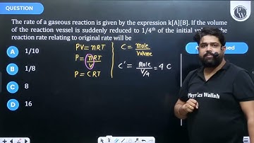 The rate of a gaseous reaction is given by the expression k[A][B]. If the volume of the reaction....