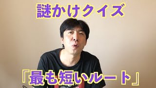 謎かけクイズ「最も短いルート」