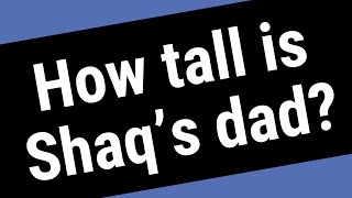 How tall is Shaq’s dad?