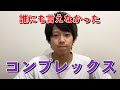 今まで誰にも言えなかったコンプレックスを告白します。