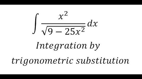 Calculus Help: Integral ∫ x^2/√(9-25x^2 ) dx - Integration by trigonometric substitution
