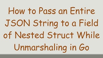 How to Pass an Entire JSON String to a Field of Nested Struct While Unmarshaling in Go