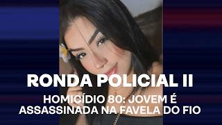 Ronda Policial II - Homicídio 80: jovem é assassinada na Favela do Fio