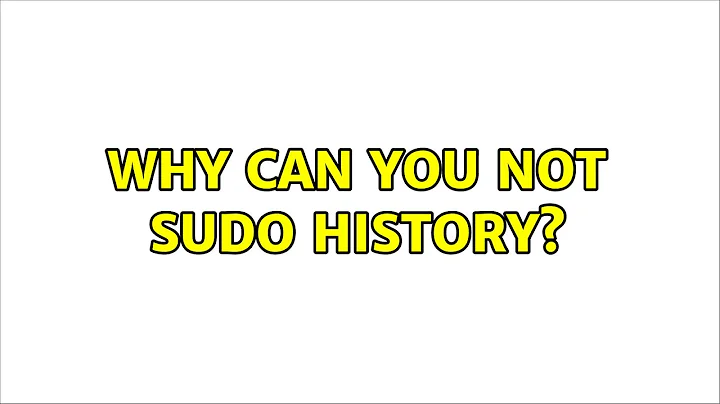 Why can you not sudo history? (2 Solutions!!)