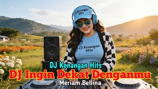 DJ Ingin Dekat Denganmu – Meriam Bellina Remix 🎶 Tembang Kenangan Penuh Memori & Nostalgia Baper