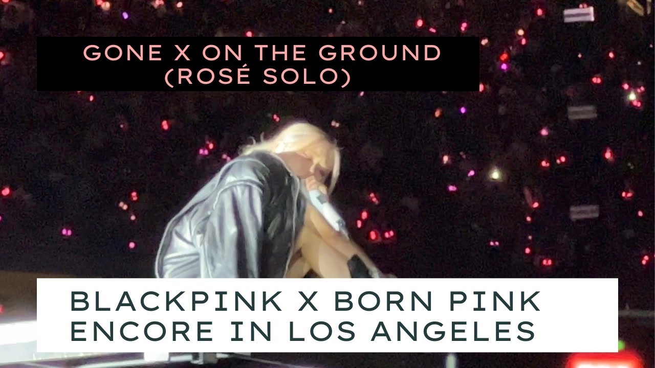 GONE + ON THE GROUND (ROSÉ SOLO) x BORN PINK ENCORE IN LOS ANGELES 08.