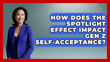 How Does The Spotlight Effect Impact Gen Z Self-acceptance? - Gen Z Unfiltered