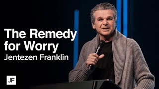 The Remedy For Worry | Jentezen Franklin