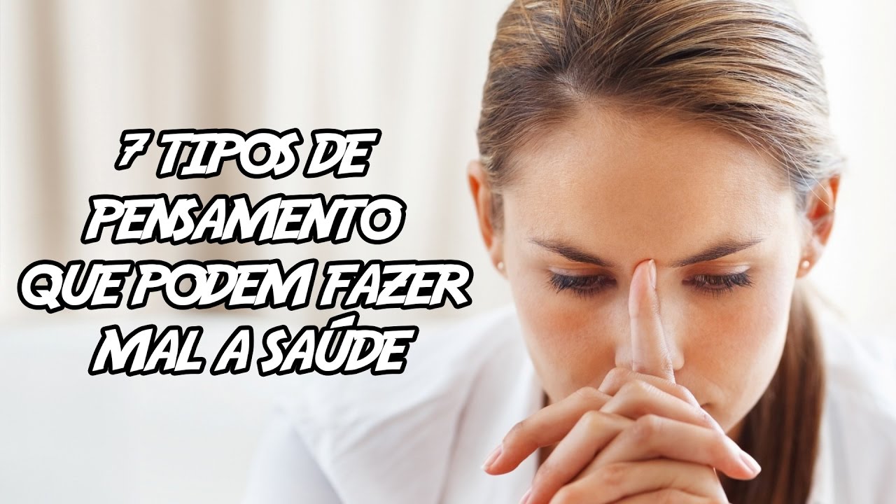 7 Tipos de pensamento que podem fazer mal A saúde