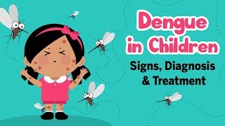 Dengue in Children - Signs, Diagnosis and Treatment