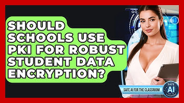 Should Schools Use PKI For Robust Student Data Encryption? - Safe AI for The Classroom