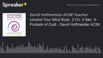 Unwind Your Mind Book. 2 Ch. 4 Sec. 9 - Pockets of Guilt - David Hoffmeister ACIM
