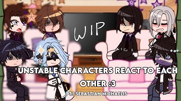 [Unstable Characters react to eachother :3] (Pt.1 Sebastian Michaelis)WIP_gib me views to make this_
