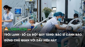 Trời lạnh - Số ca đột quỵ tăng: Bác sĩ cảnh báo, đừng chủ quan với dấu hiệu này | Video AloBacsi