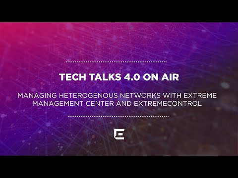 Managing Heterogenous Networks with Extreme Management Center and ExtremeControl